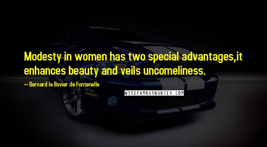 Bernard Le Bovier De Fontenelle Quotes: Modesty in women has two special advantages,it enhances beauty and veils uncomeliness.