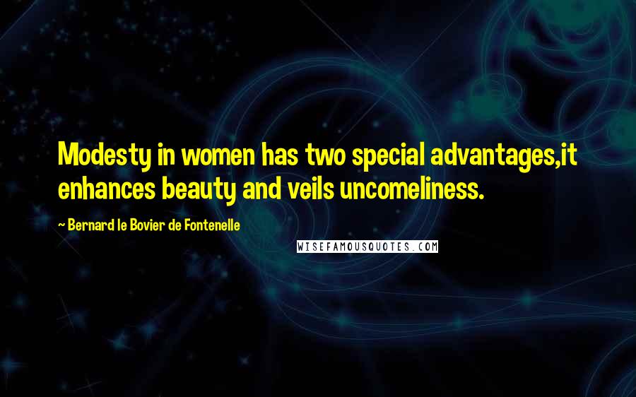 Bernard Le Bovier De Fontenelle Quotes: Modesty in women has two special advantages,it enhances beauty and veils uncomeliness.