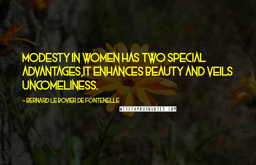 Bernard Le Bovier De Fontenelle Quotes: Modesty in women has two special advantages,it enhances beauty and veils uncomeliness.