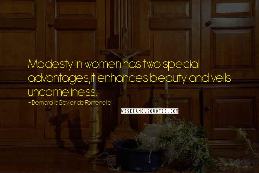 Bernard Le Bovier De Fontenelle Quotes: Modesty in women has two special advantages,it enhances beauty and veils uncomeliness.