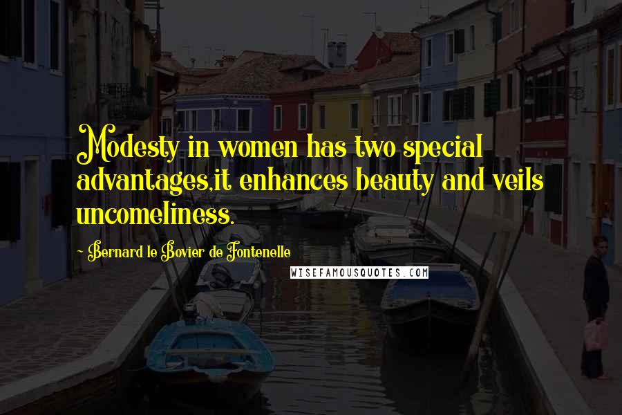 Bernard Le Bovier De Fontenelle Quotes: Modesty in women has two special advantages,it enhances beauty and veils uncomeliness.