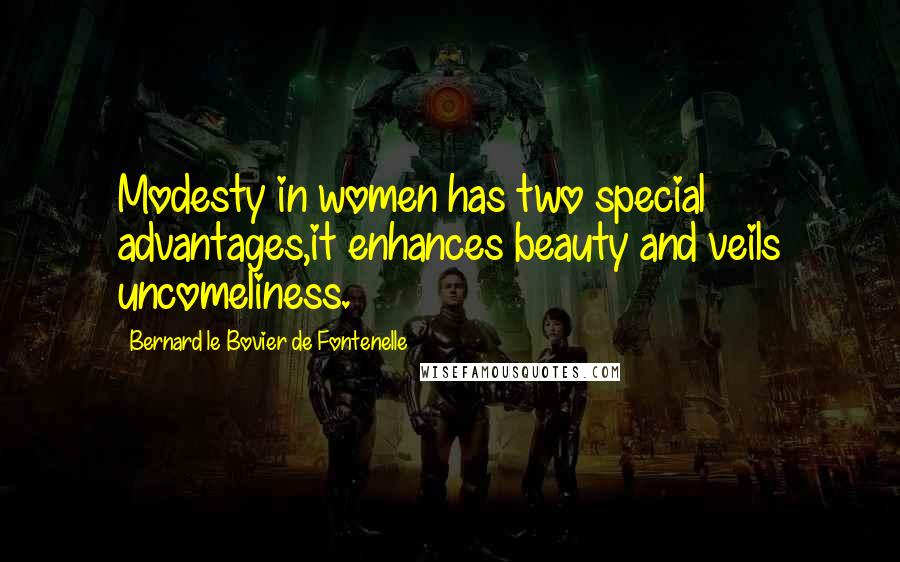 Bernard Le Bovier De Fontenelle Quotes: Modesty in women has two special advantages,it enhances beauty and veils uncomeliness.