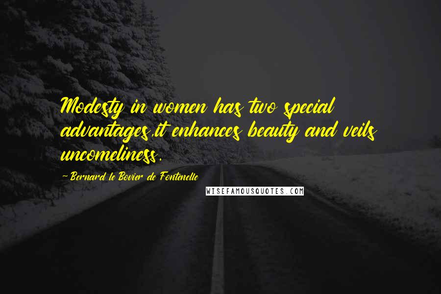 Bernard Le Bovier De Fontenelle Quotes: Modesty in women has two special advantages,it enhances beauty and veils uncomeliness.