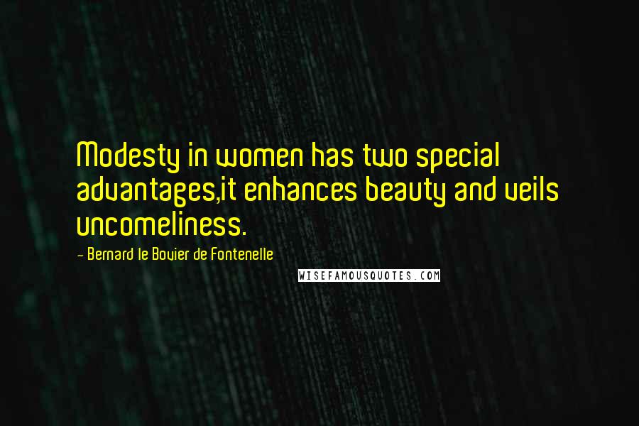 Bernard Le Bovier De Fontenelle Quotes: Modesty in women has two special advantages,it enhances beauty and veils uncomeliness.