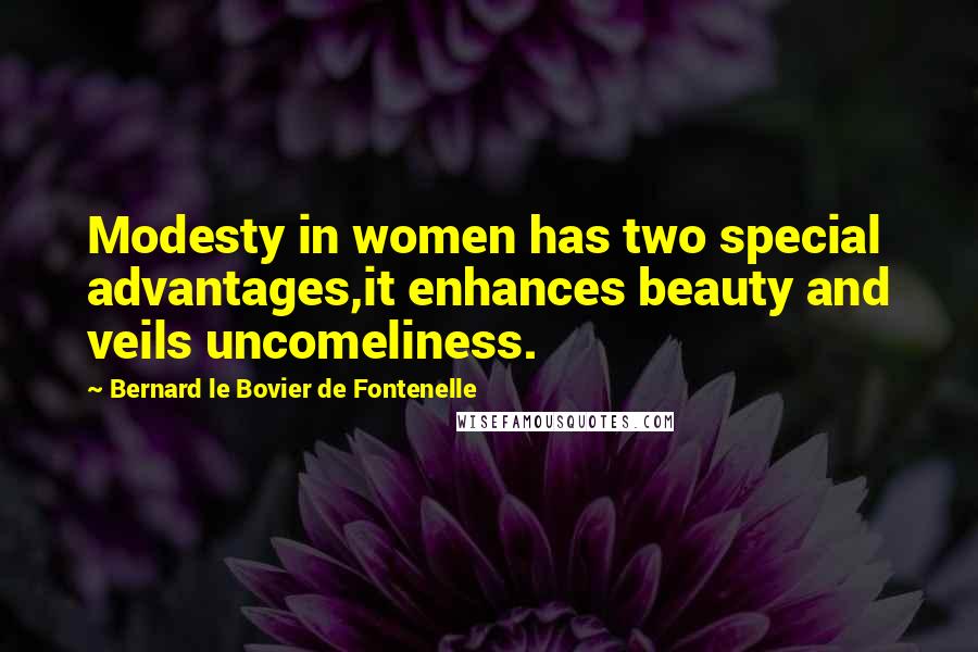 Bernard Le Bovier De Fontenelle Quotes: Modesty in women has two special advantages,it enhances beauty and veils uncomeliness.