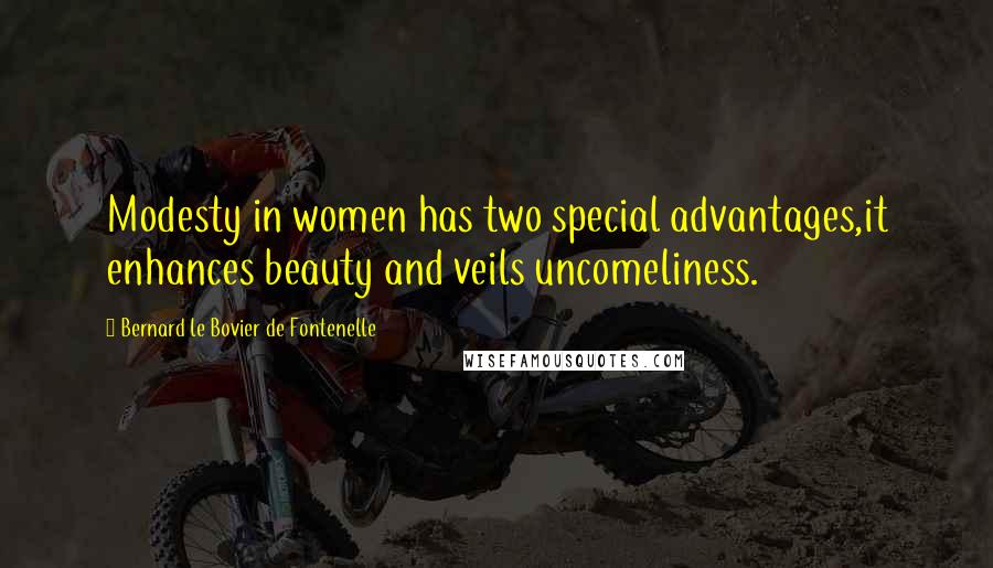 Bernard Le Bovier De Fontenelle Quotes: Modesty in women has two special advantages,it enhances beauty and veils uncomeliness.