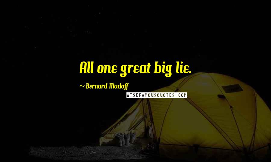 Bernard Madoff Quotes: All one great big lie.