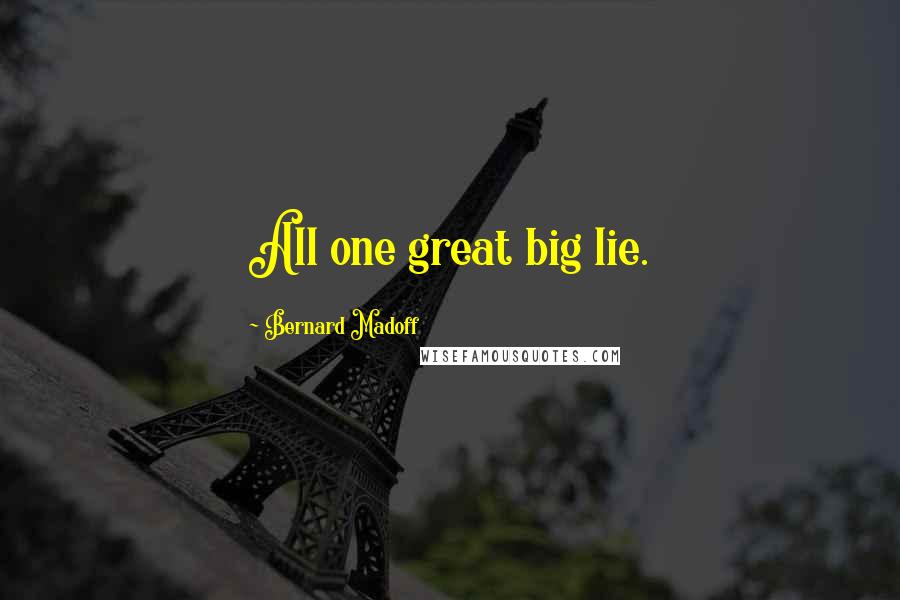 Bernard Madoff Quotes: All one great big lie.