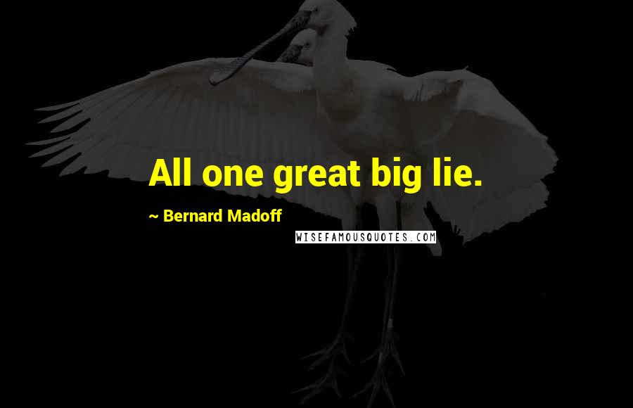 Bernard Madoff Quotes: All one great big lie.