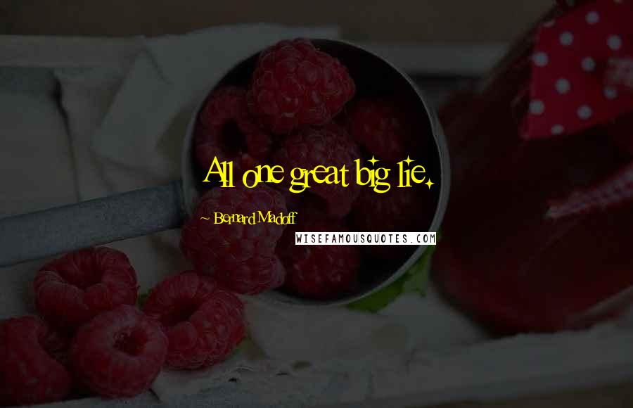 Bernard Madoff Quotes: All one great big lie.