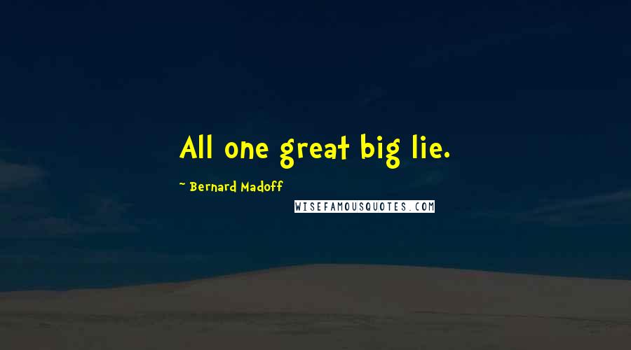 Bernard Madoff Quotes: All one great big lie.
