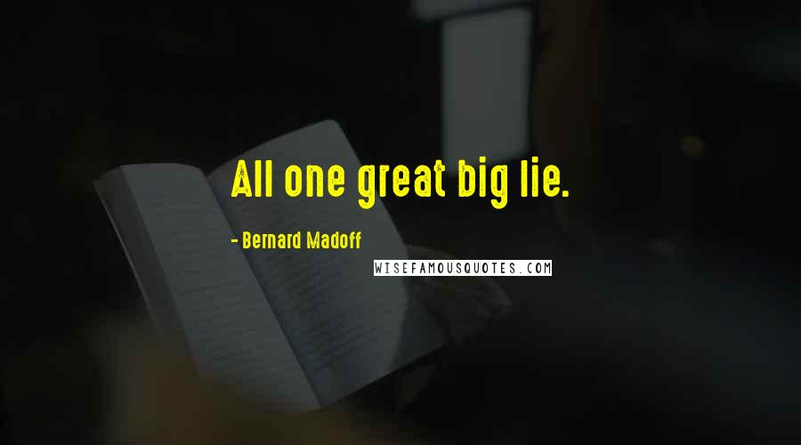 Bernard Madoff Quotes: All one great big lie.