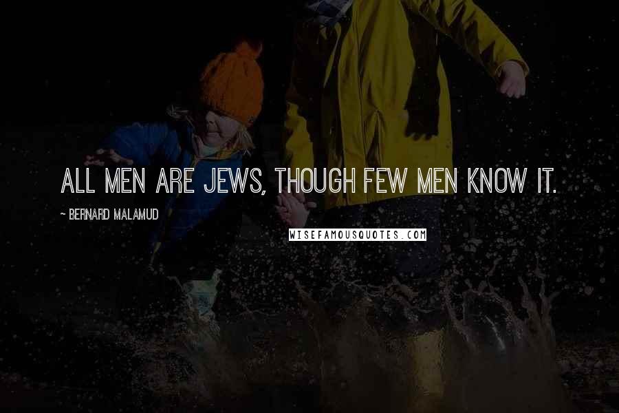 Bernard Malamud Quotes: All men are Jews, though few men know it.