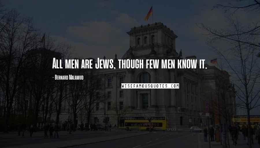 Bernard Malamud Quotes: All men are Jews, though few men know it.