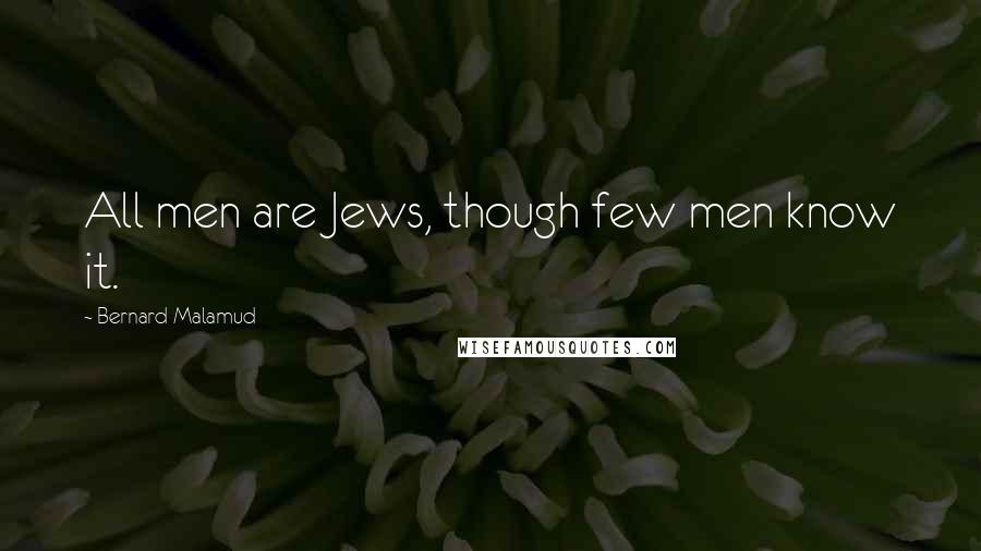 Bernard Malamud Quotes: All men are Jews, though few men know it.
