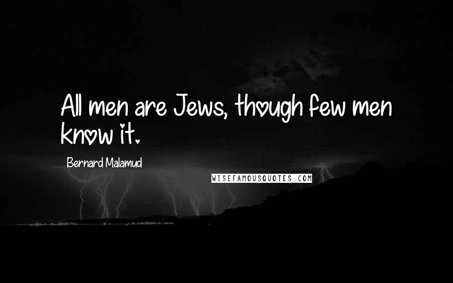 Bernard Malamud Quotes: All men are Jews, though few men know it.