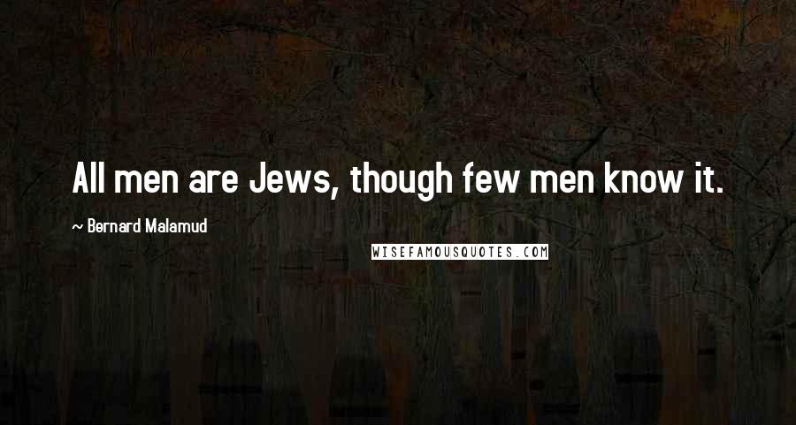 Bernard Malamud Quotes: All men are Jews, though few men know it.