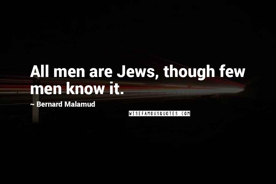 Bernard Malamud Quotes: All men are Jews, though few men know it.