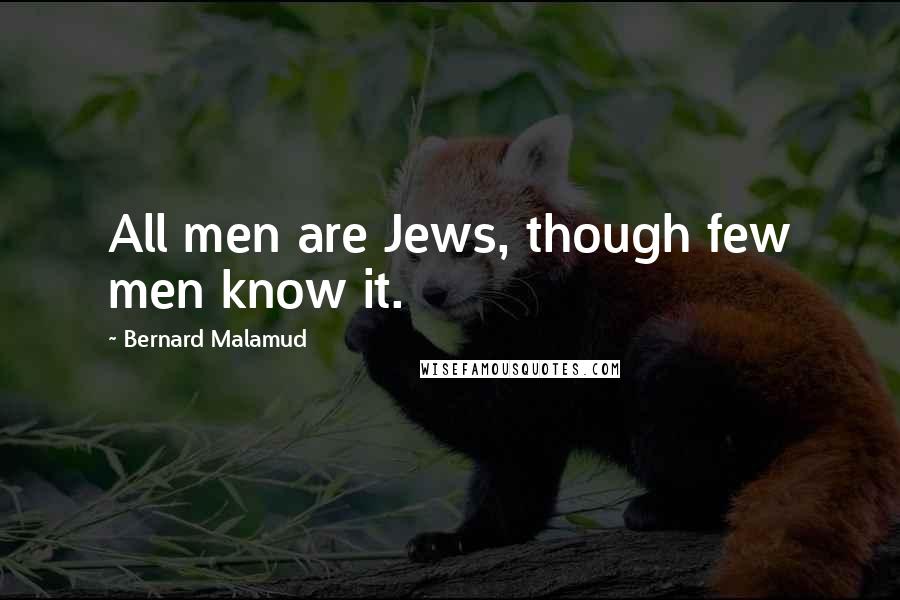 Bernard Malamud Quotes: All men are Jews, though few men know it.