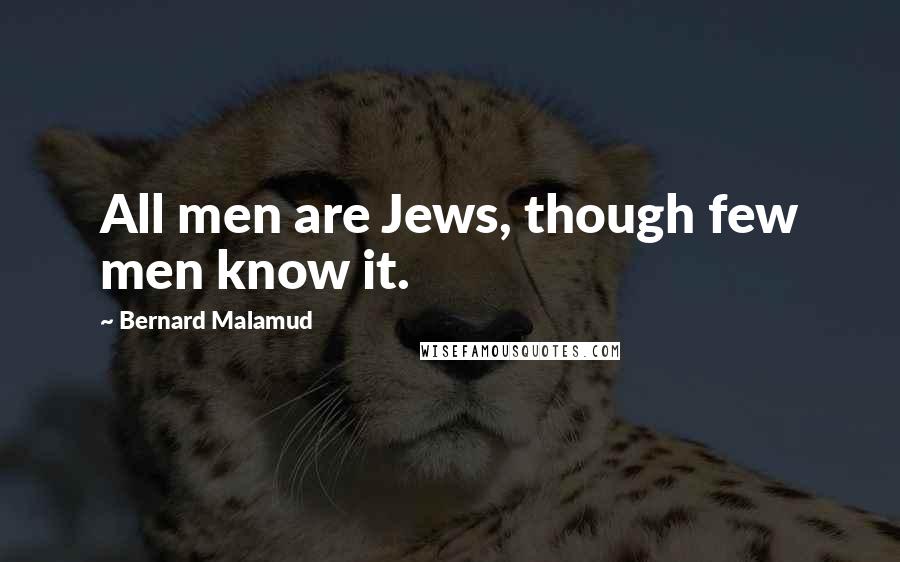 Bernard Malamud Quotes: All men are Jews, though few men know it.
