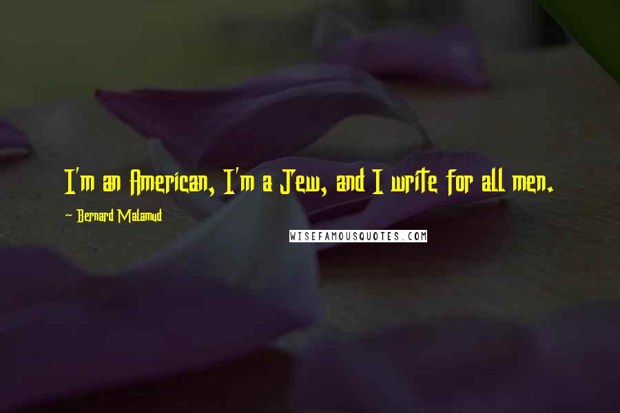 Bernard Malamud Quotes: I'm an American, I'm a Jew, and I write for all men.