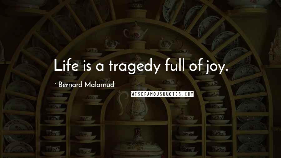 Bernard Malamud Quotes: Life is a tragedy full of joy.