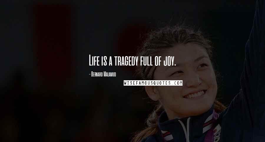 Bernard Malamud Quotes: Life is a tragedy full of joy.