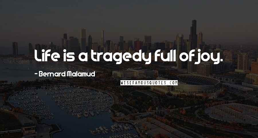 Bernard Malamud Quotes: Life is a tragedy full of joy.