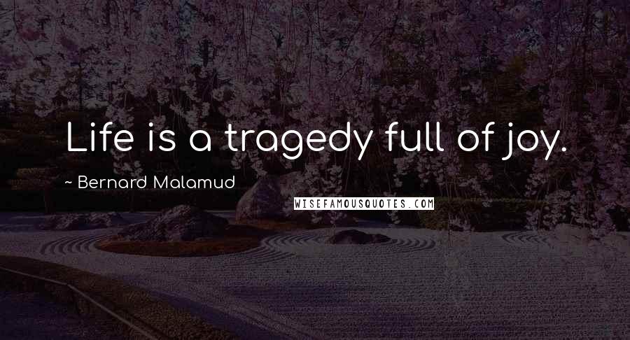 Bernard Malamud Quotes: Life is a tragedy full of joy.