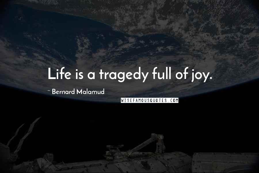 Bernard Malamud Quotes: Life is a tragedy full of joy.
