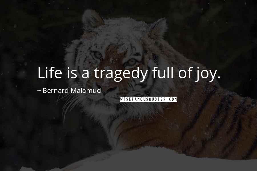 Bernard Malamud Quotes: Life is a tragedy full of joy.