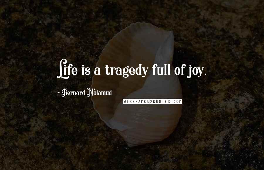 Bernard Malamud Quotes: Life is a tragedy full of joy.