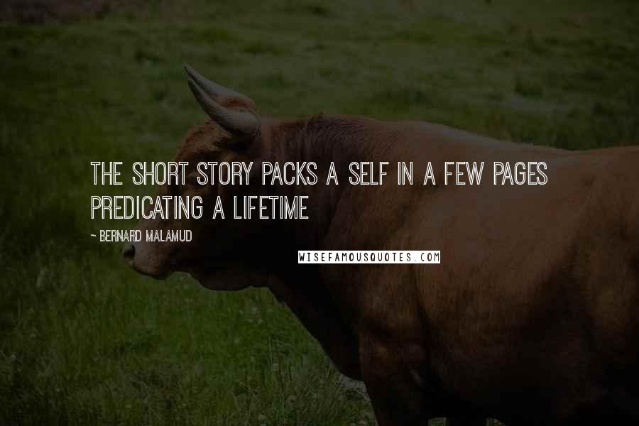 Bernard Malamud Quotes: The short story packs a self in a few pages predicating a lifetime