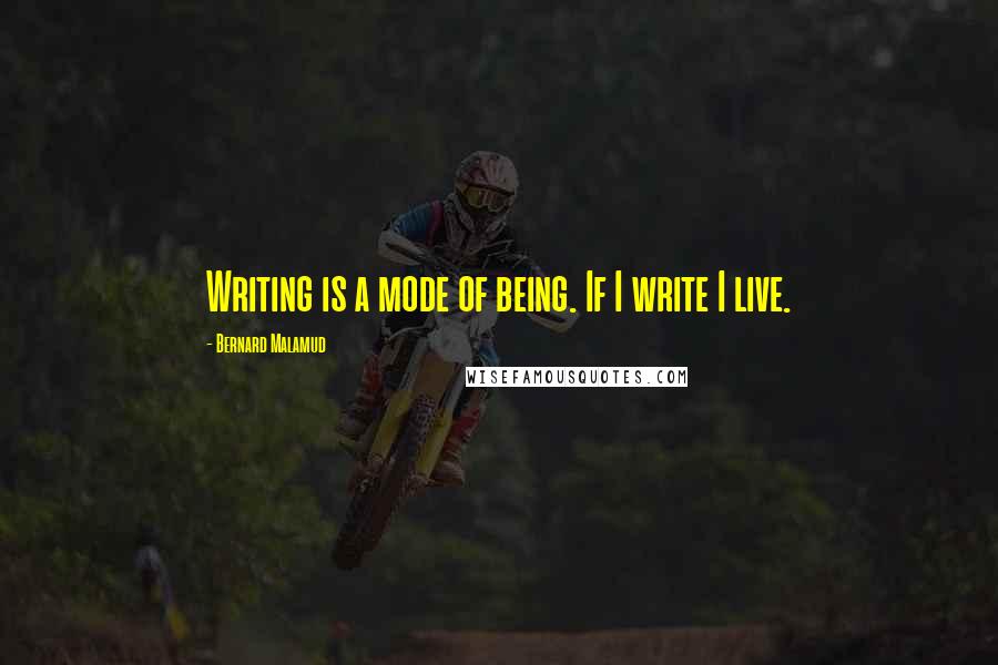 Bernard Malamud Quotes: Writing is a mode of being. If I write I live.