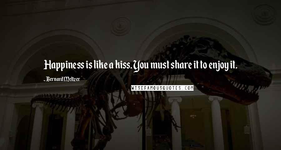 Bernard Meltzer Quotes: Happiness is like a kiss. You must share it to enjoy it.