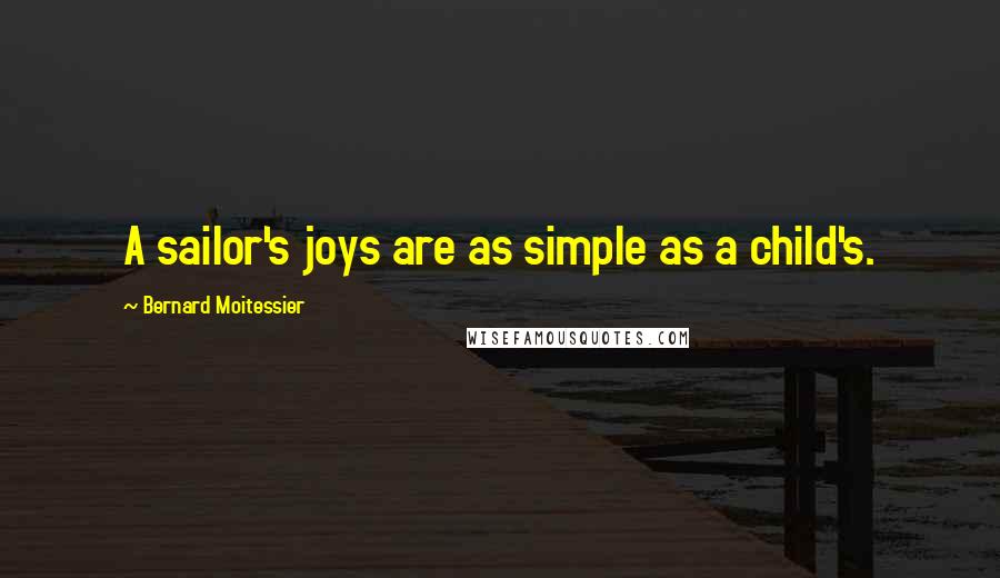 Bernard Moitessier Quotes: A sailor's joys are as simple as a child's.