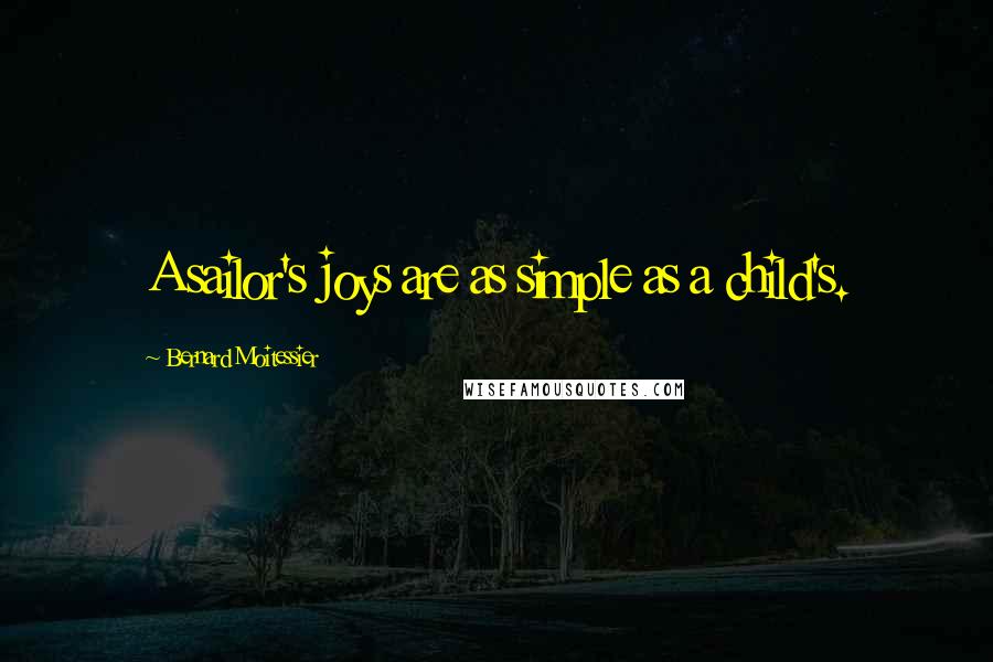 Bernard Moitessier Quotes: A sailor's joys are as simple as a child's.