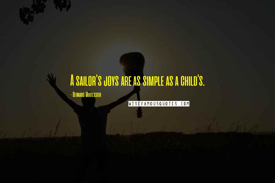 Bernard Moitessier Quotes: A sailor's joys are as simple as a child's.