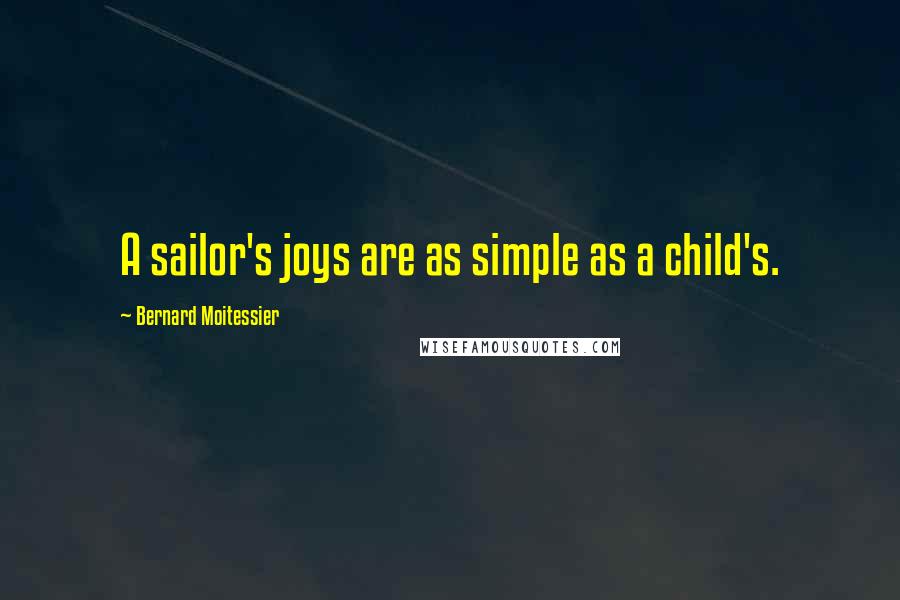 Bernard Moitessier Quotes: A sailor's joys are as simple as a child's.