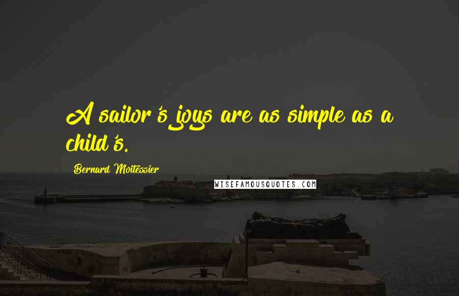 Bernard Moitessier Quotes: A sailor's joys are as simple as a child's.