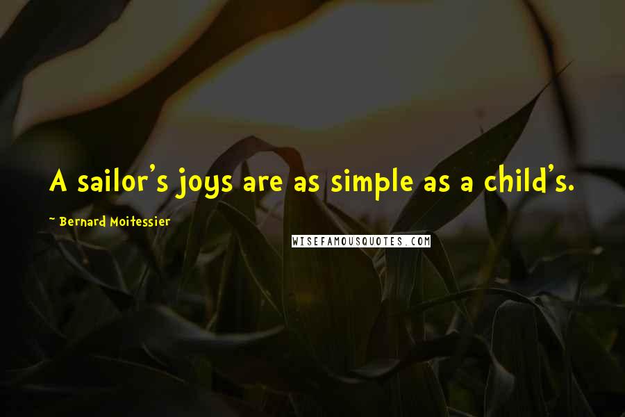 Bernard Moitessier Quotes: A sailor's joys are as simple as a child's.