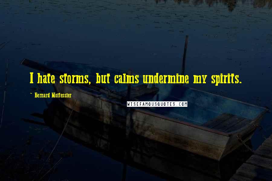 Bernard Moitessier Quotes: I hate storms, but calms undermine my spirits.