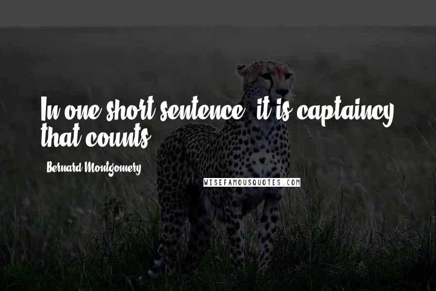 Bernard Montgomery Quotes: In one short sentence, it is captaincy that counts