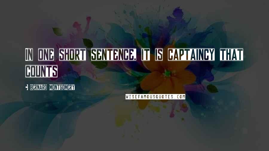 Bernard Montgomery Quotes: In one short sentence, it is captaincy that counts