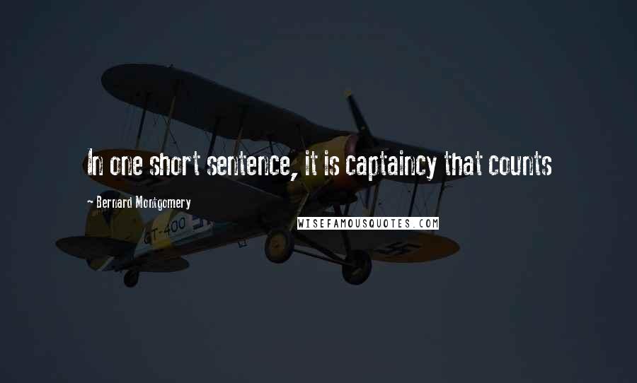 Bernard Montgomery Quotes: In one short sentence, it is captaincy that counts