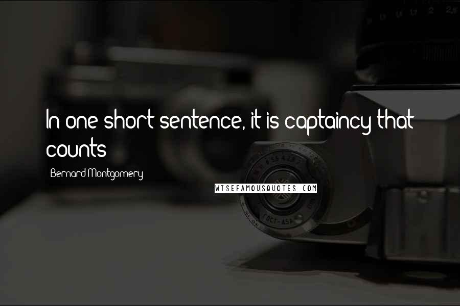 Bernard Montgomery Quotes: In one short sentence, it is captaincy that counts