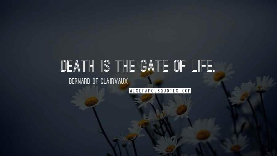 Bernard Of Clairvaux Quotes: Death is the gate of life.