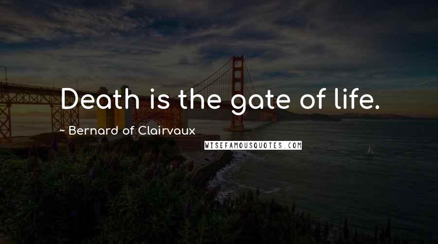 Bernard Of Clairvaux Quotes: Death is the gate of life.