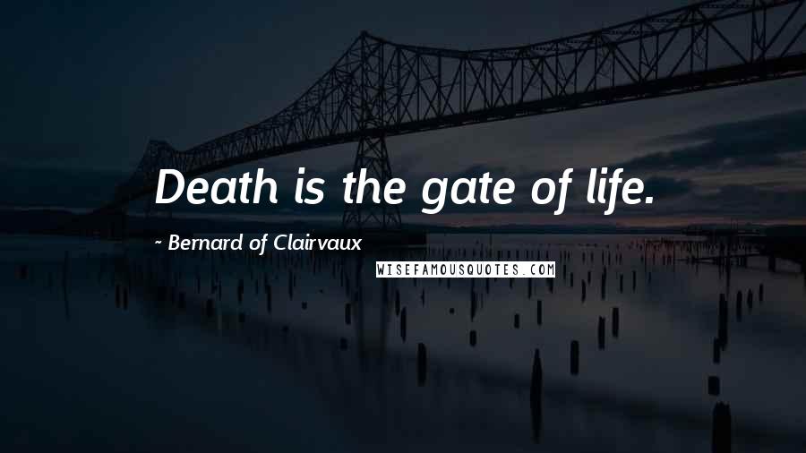 Bernard Of Clairvaux Quotes: Death is the gate of life.