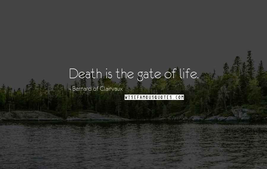 Bernard Of Clairvaux Quotes: Death is the gate of life.